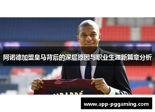 阿诺德加盟皇马背后的深层原因与职业生涯新篇章分析
